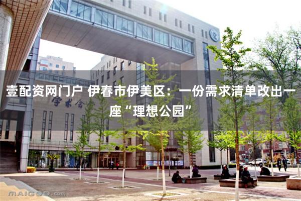 壹配资网门户 伊春市伊美区：一份需求清单改出一座“理想公园”