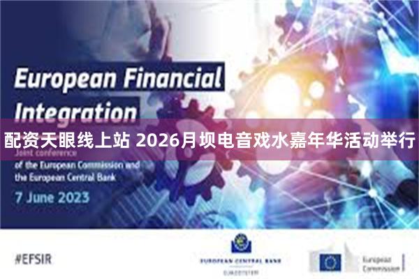 配资天眼线上站 2026月坝电音戏水嘉年华活动举行