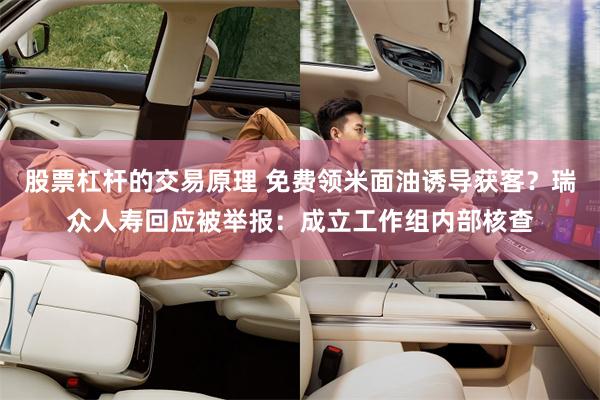 股票杠杆的交易原理 免费领米面油诱导获客？瑞众人寿回应被举报：成立工作组内部核查