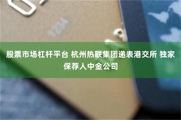 股票市场杠杆平台 杭州热联集团递表港交所 独家保荐人中金公司
