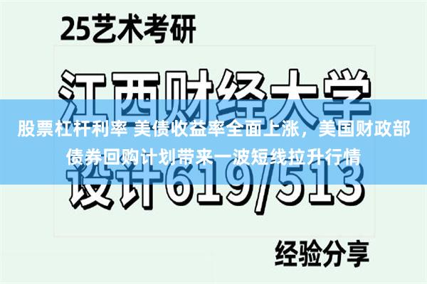 股票杠杆利率 美债收益率全面上涨，美国财政部债券回购计划带来一波短线拉升行情