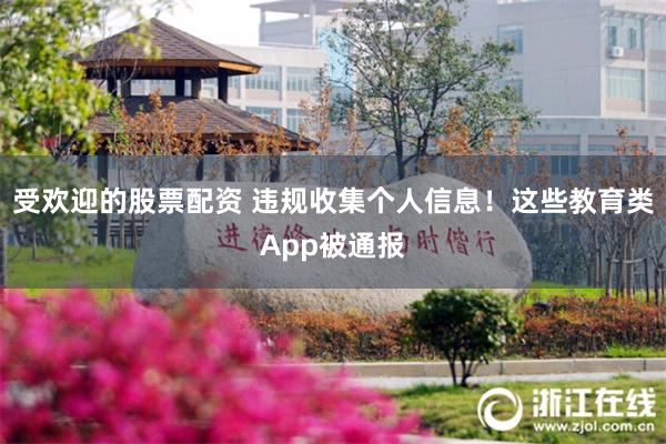 受欢迎的股票配资 违规收集个人信息！这些教育类App被通报