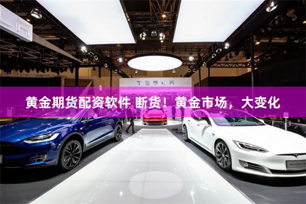 黄金期货配资软件 断货！黄金市场，大变化