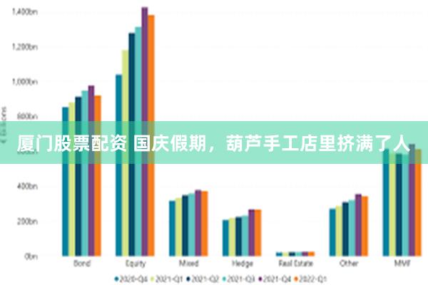 厦门股票配资 国庆假期,葫芦手工店里挤满了人